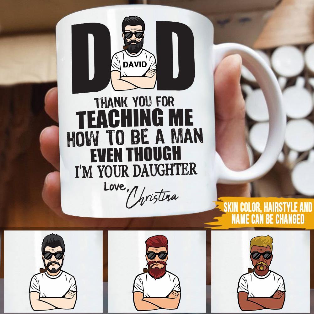 Dad Custom Mug Thanks For Teaching Me How To Be A Man Even Though I'm Your Daughter Personalized Gift - PERSONAL84