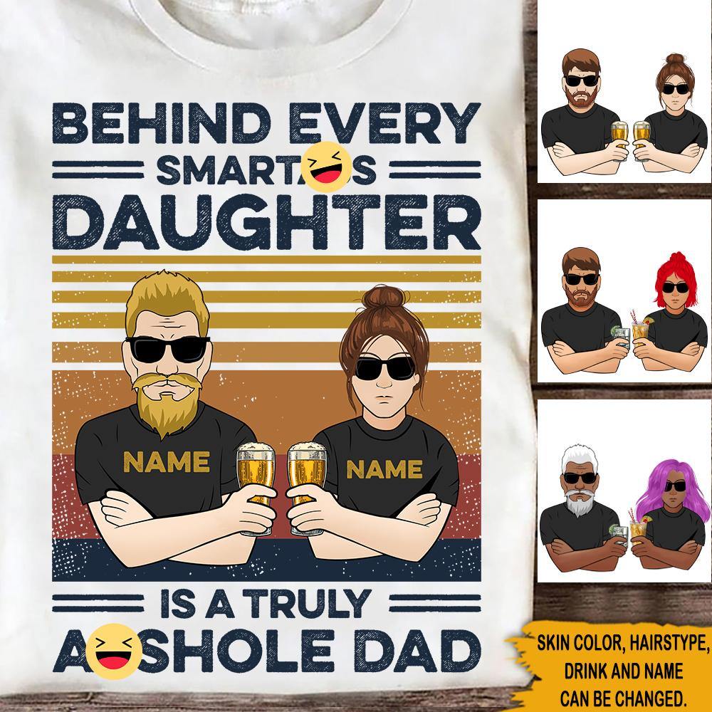 Dad Custom T Shirt Behind Every Smartass Daughter Is A Truly Asshole Dad Personalized Gift - PERSONAL84