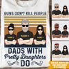 Dad Custom T Shirt Guns Don&#39;t Kill People Dad With Pretty Daughter Funny Personalized Gift - PERSONAL84