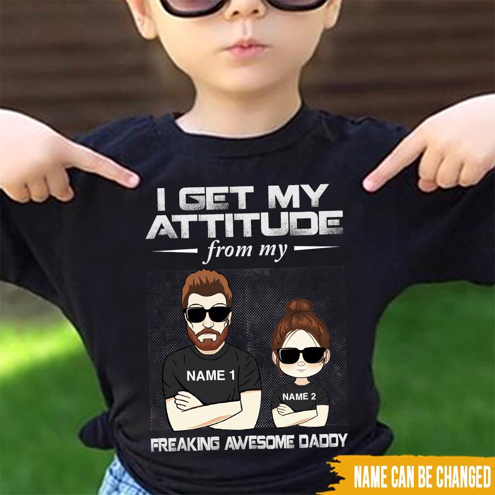 Dad Custom T Shirt I Get My Attitude From My Daddy Personalized Gift - PERSONAL84