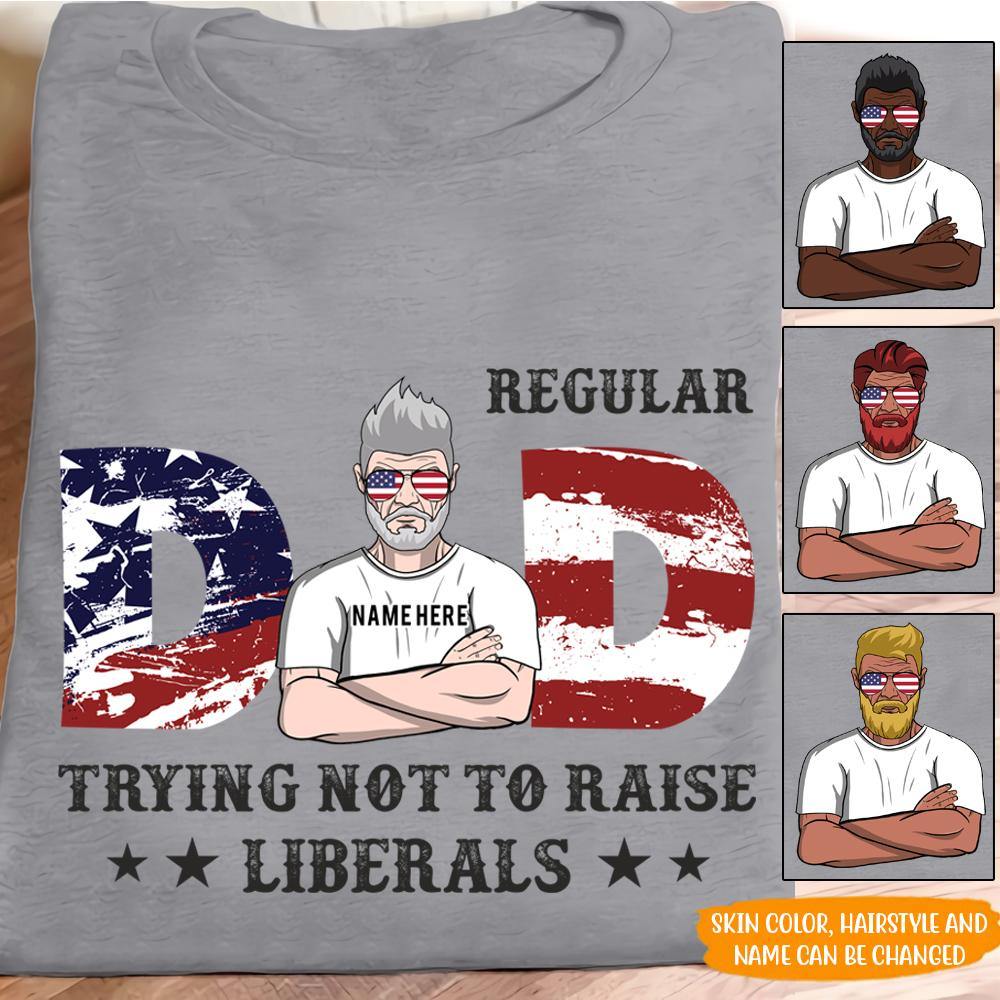 Dad Custom T Shirt Regular Dad Trying Not To Raise Liberals Personalized Gift - PERSONAL84