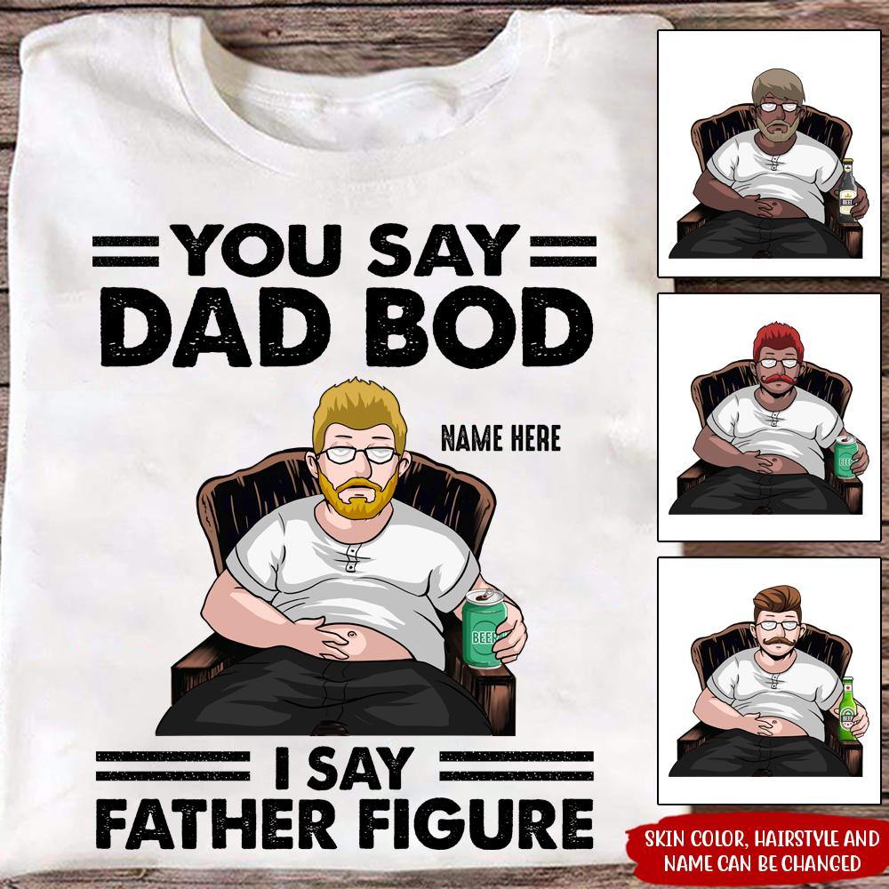 Dad Custom T Shirt You Say Dad Bod I Say Father Figure Personalized Gift - PERSONAL84