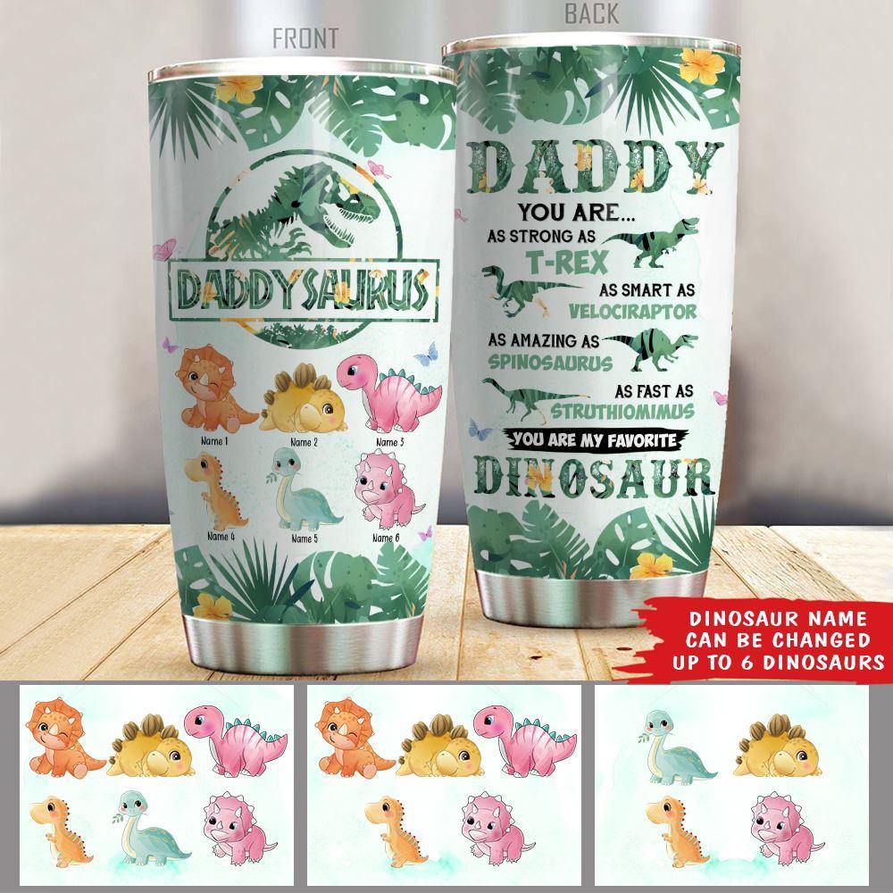 Dad Custom Tumbler Daddy You Are My Favorite Dinosaur Daddysaurus Personalized Gift - PERSONAL84