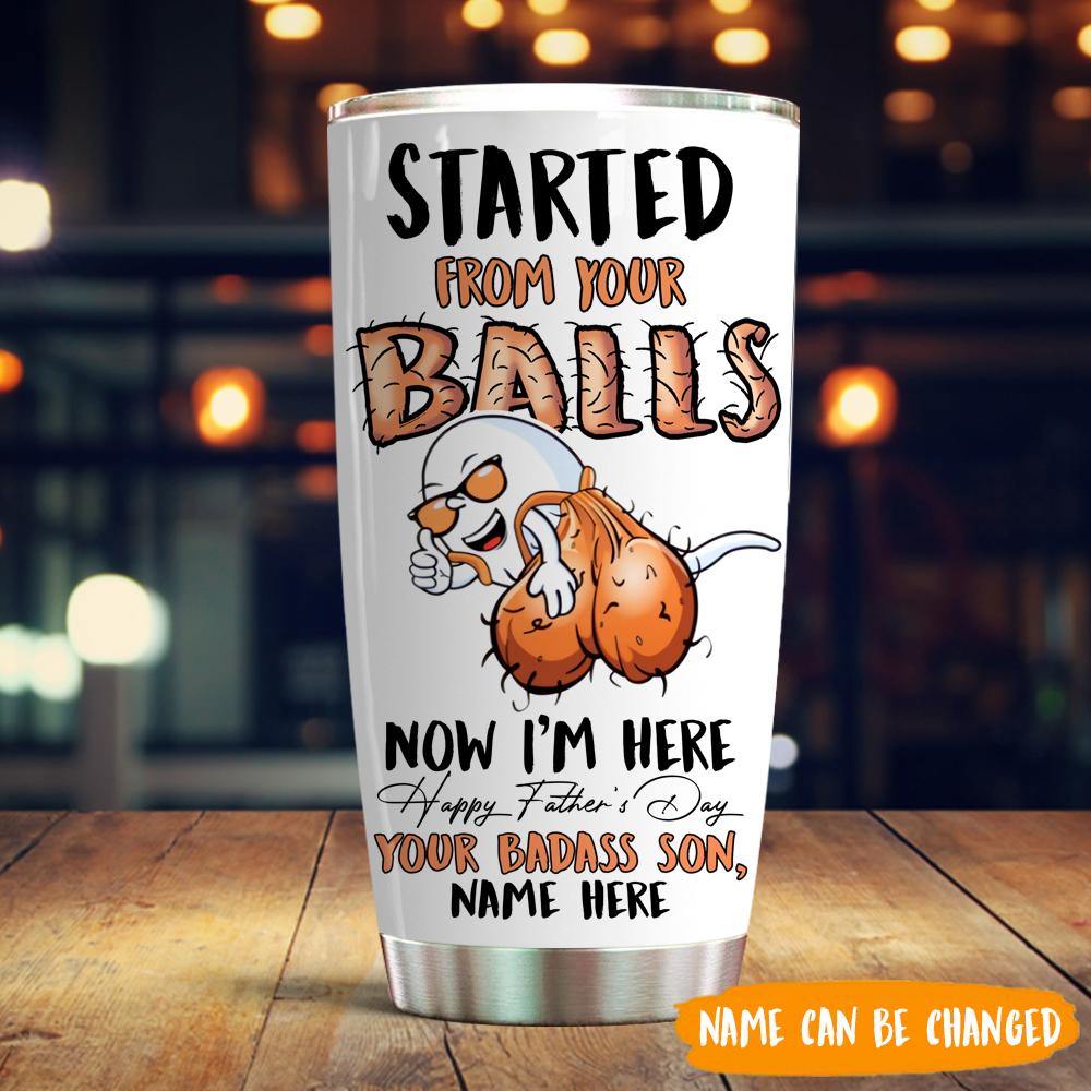 Dad Custom Tumbler Started From Your Ball Now I'm Here Funny Father's Day Personalized Gift - PERSONAL84