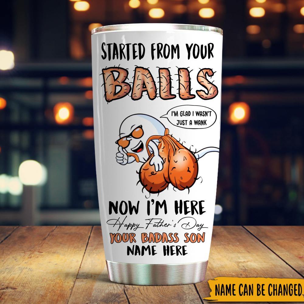 Dad Custom Tumbler Started From Your Ball Now I'm Here Personalized Gift For Father - PERSONAL84