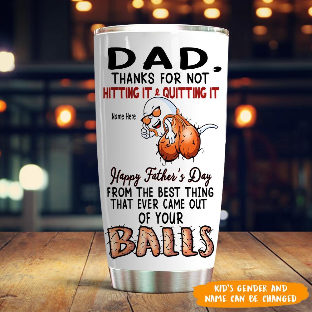 Dad Custom Tumbler Thanks For Not Hitting It And Quitting It Funny Father's Day Personalized Gift - PERSONAL84