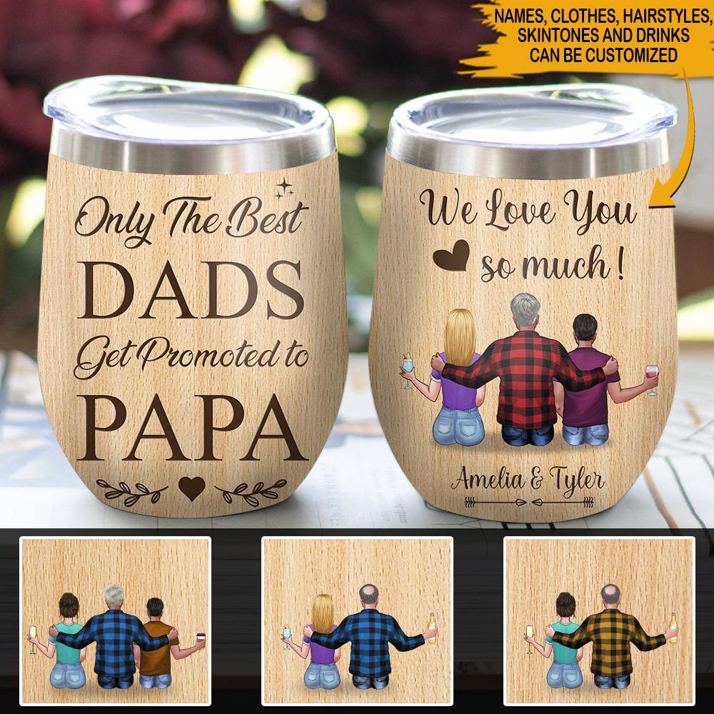 Dad Father's Day Custom Wine Tumbler Only The Best Dads Get Promoted To Papa Personalized Gift - PERSONAL84