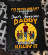 Dad T Shirt I&#39;ve Never Dreamed I&#39;d Grow Up To Be A Super Awesome Daddy Father&#39;s Day Gift - PERSONAL84