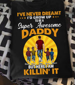 Dad T Shirt I've Never Dreamed I'd Grow Up To Be A Super Awesome Daddy Father's Day Gift - PERSONAL84