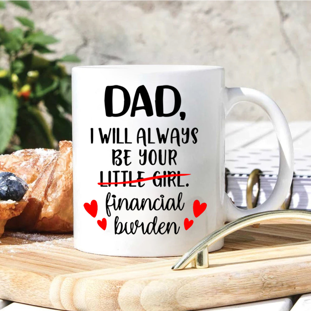 Funny Custom Mug Dad I Will Allways Be Your Financial Burden Personalized Gift for Father's Day