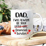 Funny Custom Mug Dad I Will Allways Be Your Financial Burden Personalized Gift for Father's Day