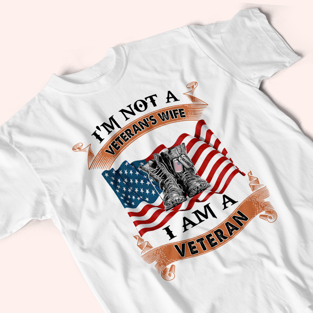 Female Veteran Custom Shirt I'm Not A Veteran's Wife I Am A Veteran Personalized Gift