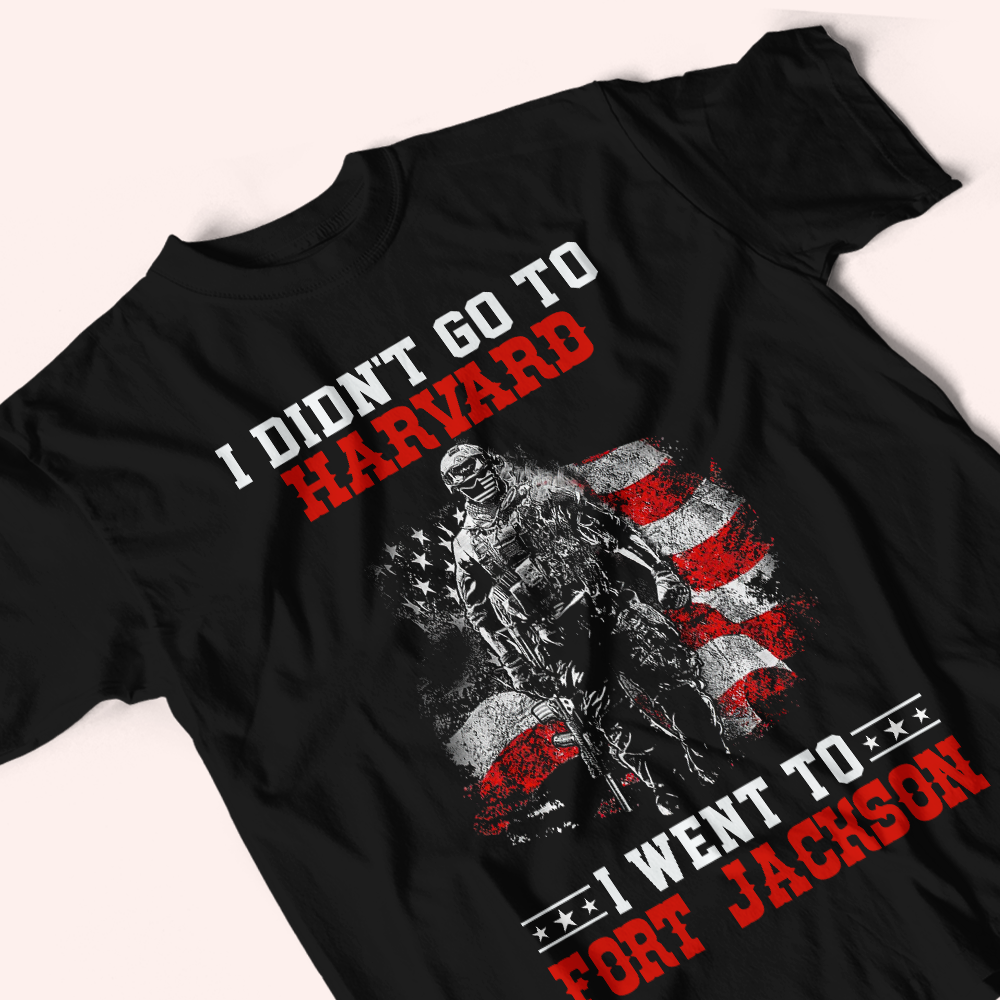 Veteran Custom Shirt I Didn't Go To Harvard I Went To Fort Jackson Personalized Gift