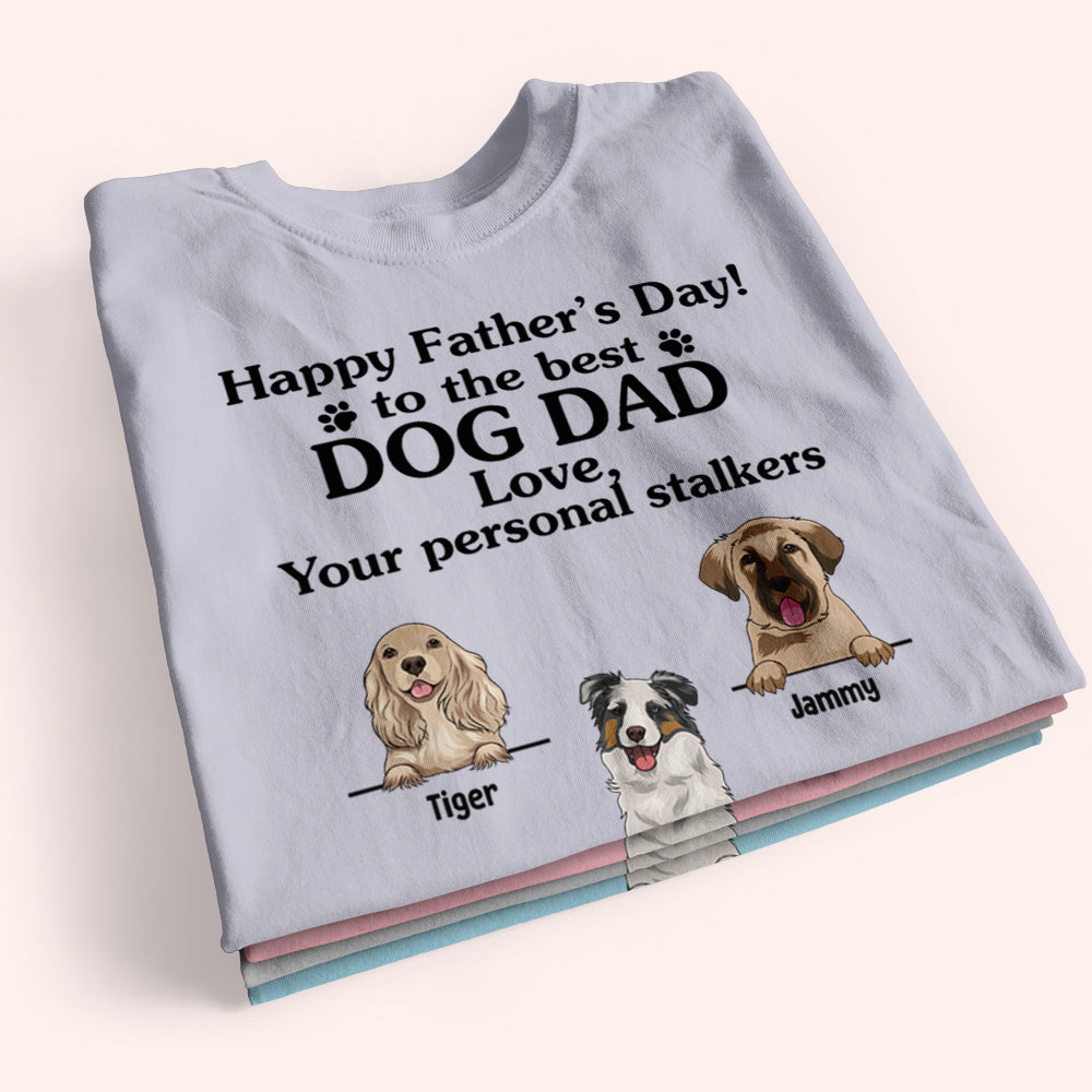 Dog Custom Shirt Happy Father's Day To The Best Dog Dad From Your Personal Stalkers Personalized Gift