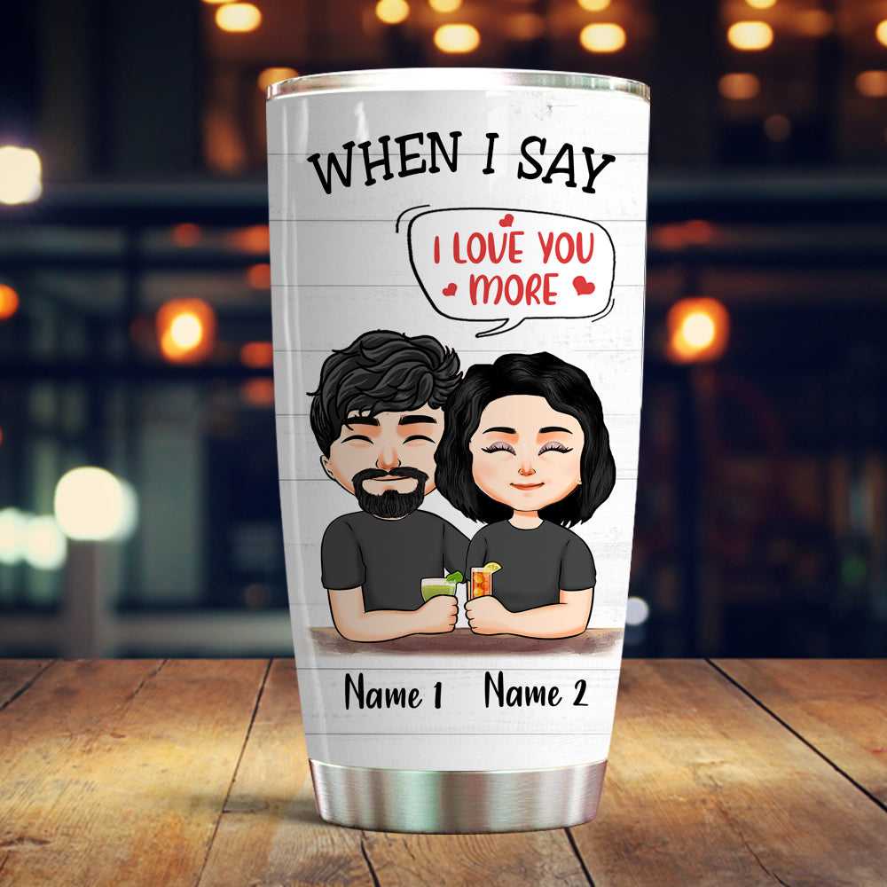 Couple Custom Tumbler When I Say I Love You More I Love You The Most Personalized Gift For Him Her