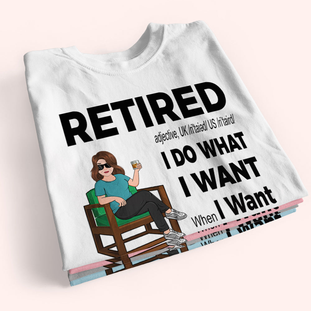 Retired Custom Shirt Definition I Do What I Want When I Want Personalized Retirement Gift