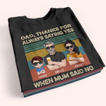 Dad Custom Shirt Thanks For Always Saying Yes When Mum Said No Personalized Gift