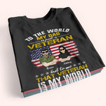 Veteran Custom Shirt To The World My Dad Is A Veteran But To Me That Veteran Is My World Personalized Gift