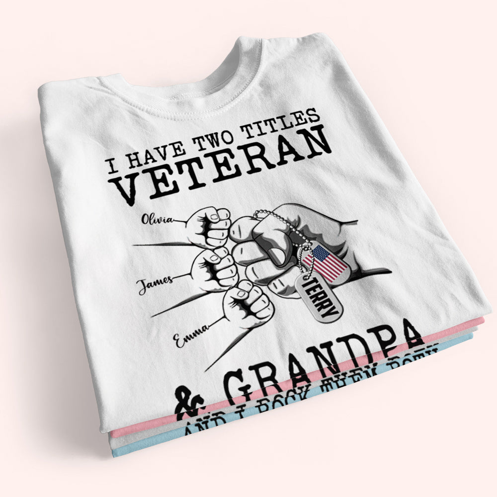 Veteran Custom Shirt I Have Two Titles Veteran And Grandpa And I Rock Them Both Personalized Gift