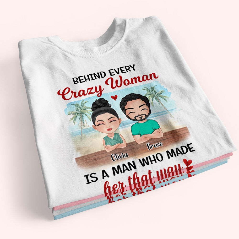 Couple Custom Shirt Behind Every Crazy Woman Is A Man Who Made Her That Way Personalized Gift