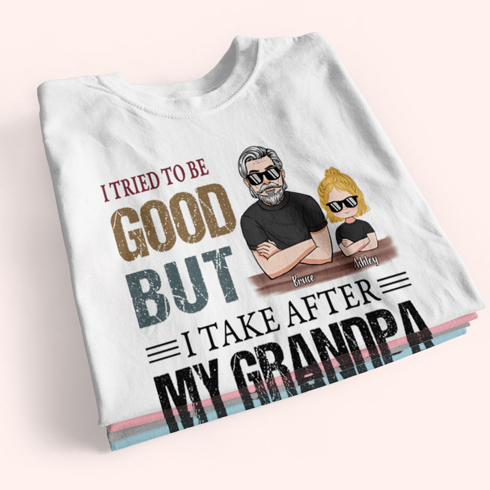 Grandkid Custom Shirt I Tried To Be Good But I Take After My Grandpa Personalized Gift
