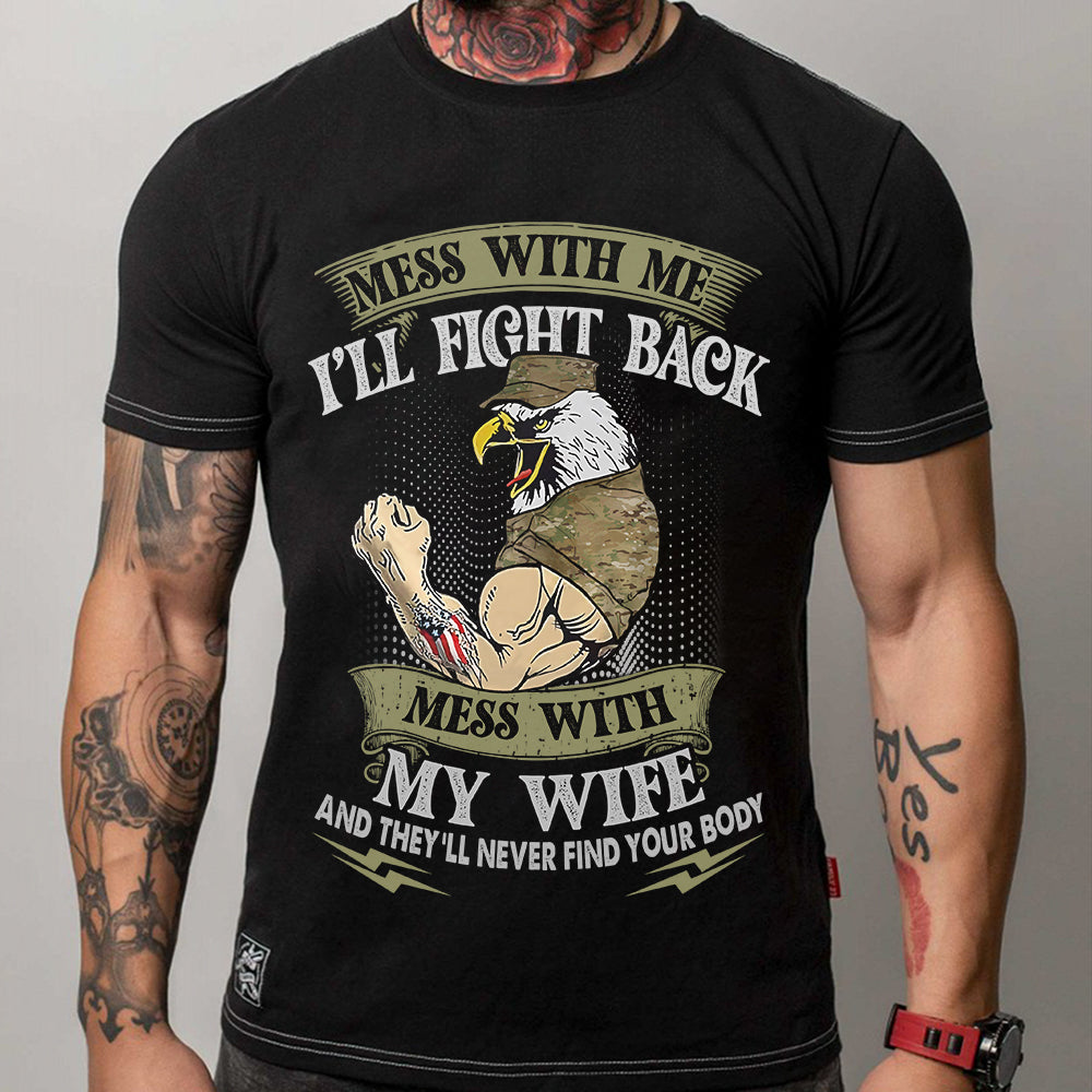 Veteran Custom Shirt Mess With My Wife And They Will Never Find Your Body Personalized Gift