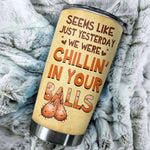 Dad Custom Tumbler Seems Like Yesterday We Were Chillin In Your Balls Personalized Father's Day Gift