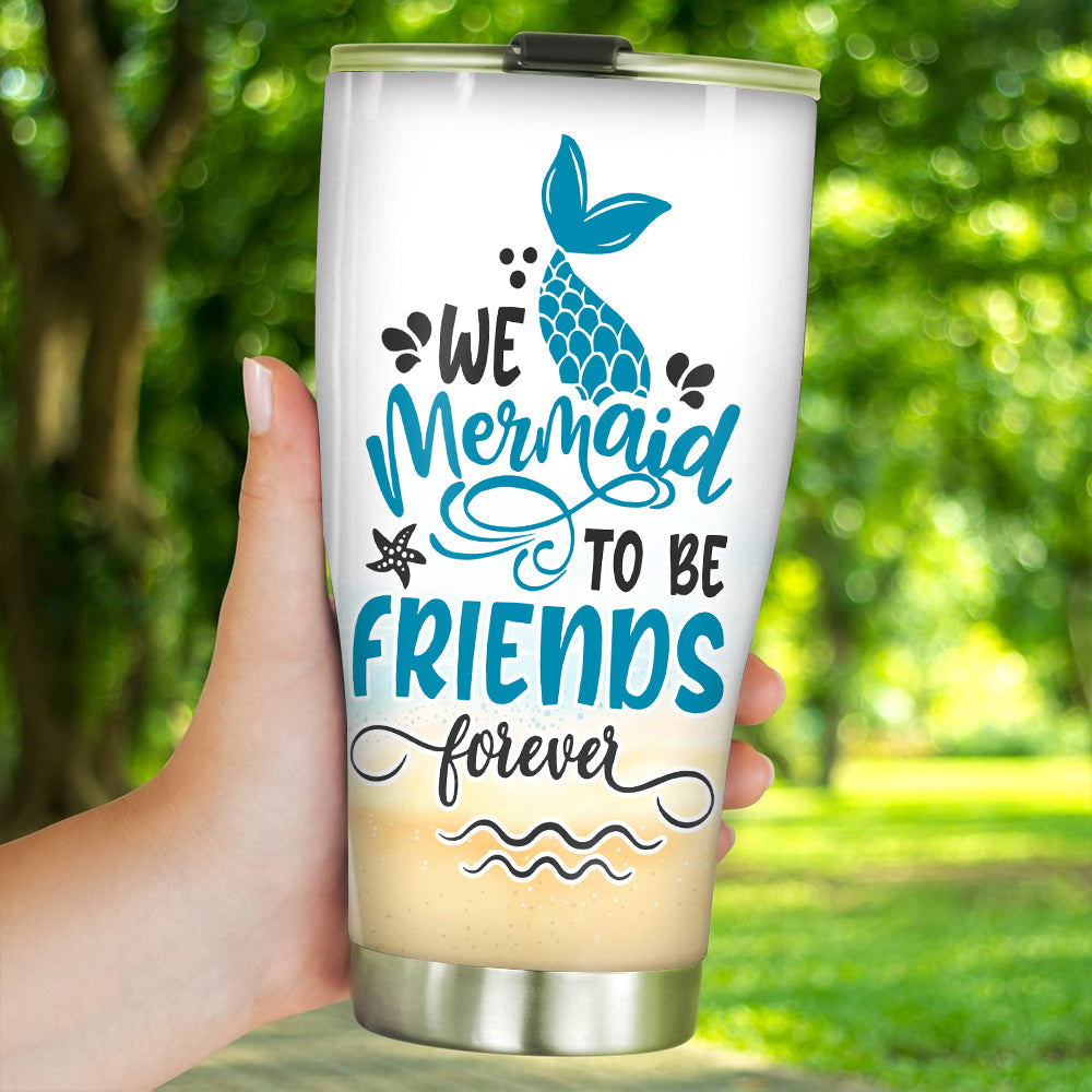 Mermaid Custom Tumbler We Mermaid To Be Friends Forever Personalized Gift