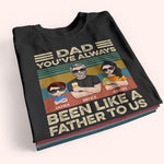 Dad Custom Shirt You've Always Been Like A Father To Me Personalized Gift