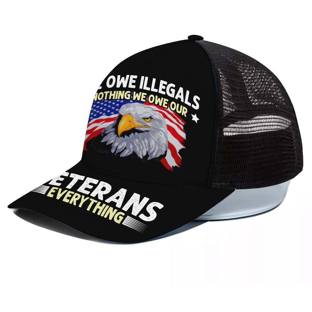 Veteran Custom Cap We Owe Illegals Nothing We Owe Our Veterans Everything Personalized Gift