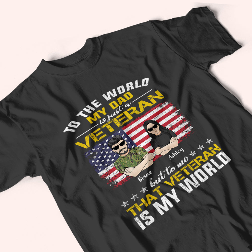 Veteran Custom Shirt To The World My Dad Is A Veteran But To Me That Veteran Is My World Personalized Gift