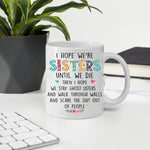 Sister Custom Mug I Hope We're Sisters Until We Die And Stay Ghost Sisters Personalized Gift