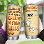 Dad Custom Tumbler Seems Like Yesterday We Were Chillin In Your Balls Personalized Father's Day Gift