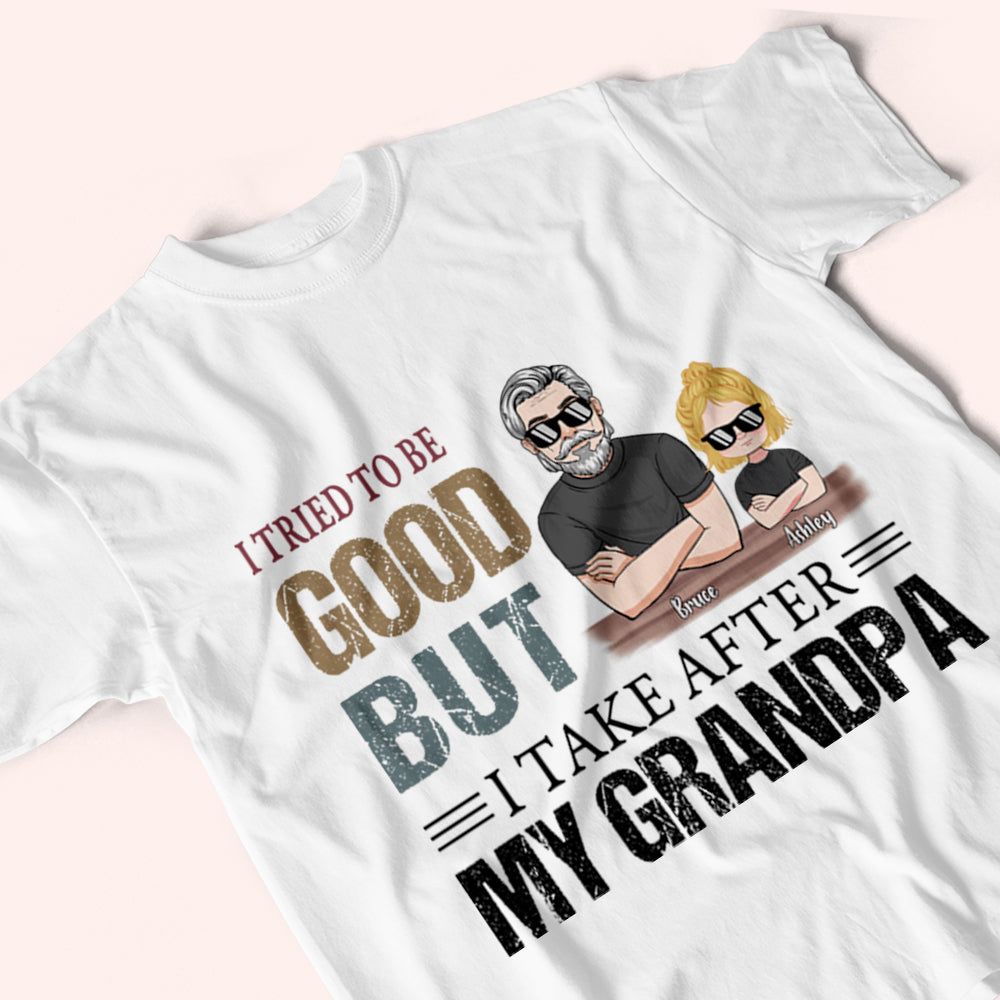 Grandkid Custom Shirt I Tried To Be Good But I Take After My Grandpa Personalized Gift