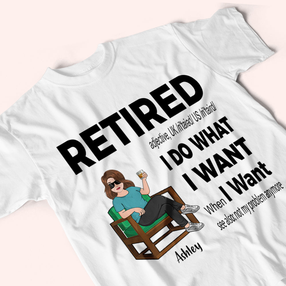 Retired Custom Shirt Definition I Do What I Want When I Want Personalized Retirement Gift