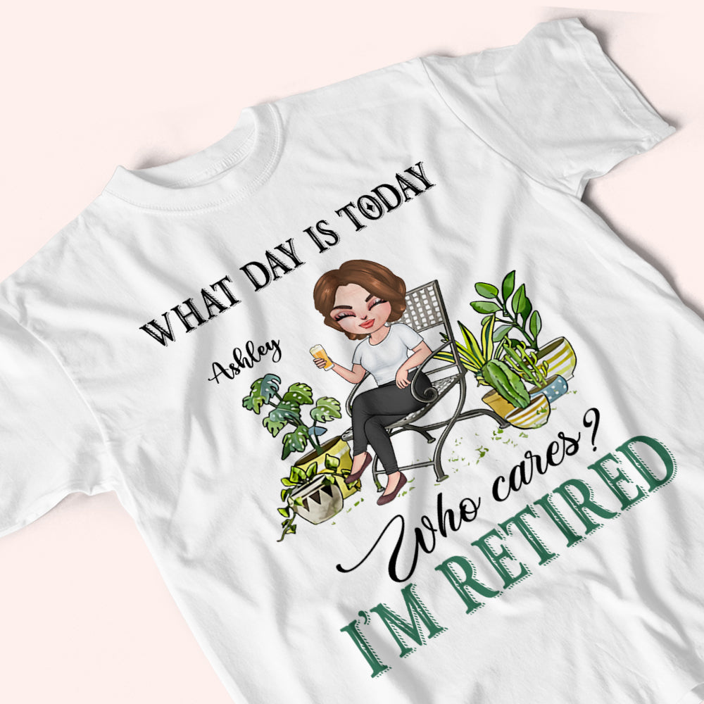 Gardening Custom Shirt What Day Is Today I'm Retired Personalized Gift