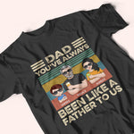 Dad Custom Shirt You've Always Been Like A Father To Me Personalized Gift