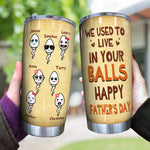 Funny Father's Day Custom Tumbler We Used To Live In Your Balls Personalized Gift