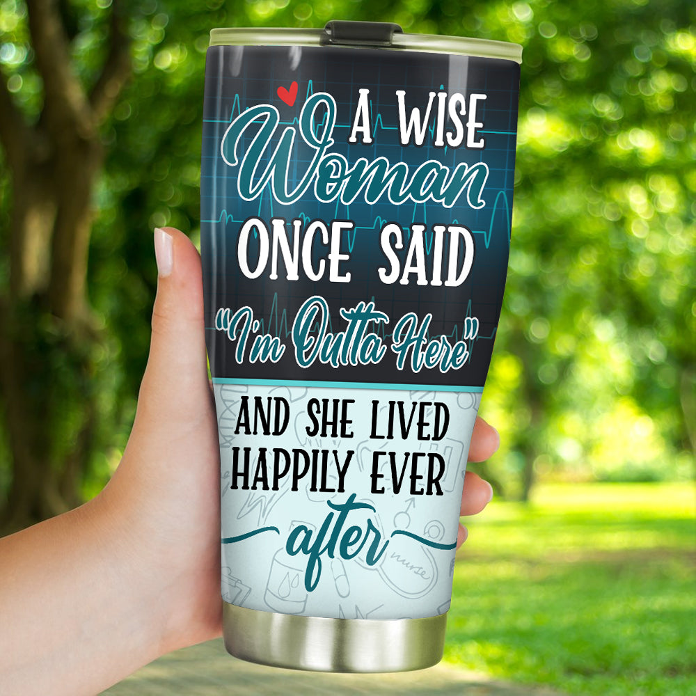 Retired Nurse Custom Tumbler Wise Woman Once Said I'm Outta Here And Lived Happily Ever After Personalized Retirement Gift