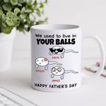 Father's Day Custom Mug We Used To Live In Your Balls Funny Personalized Dad Gift