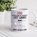 Dad Custom Mug We're Glad We Wasn't Just Wanks Personalized Gift