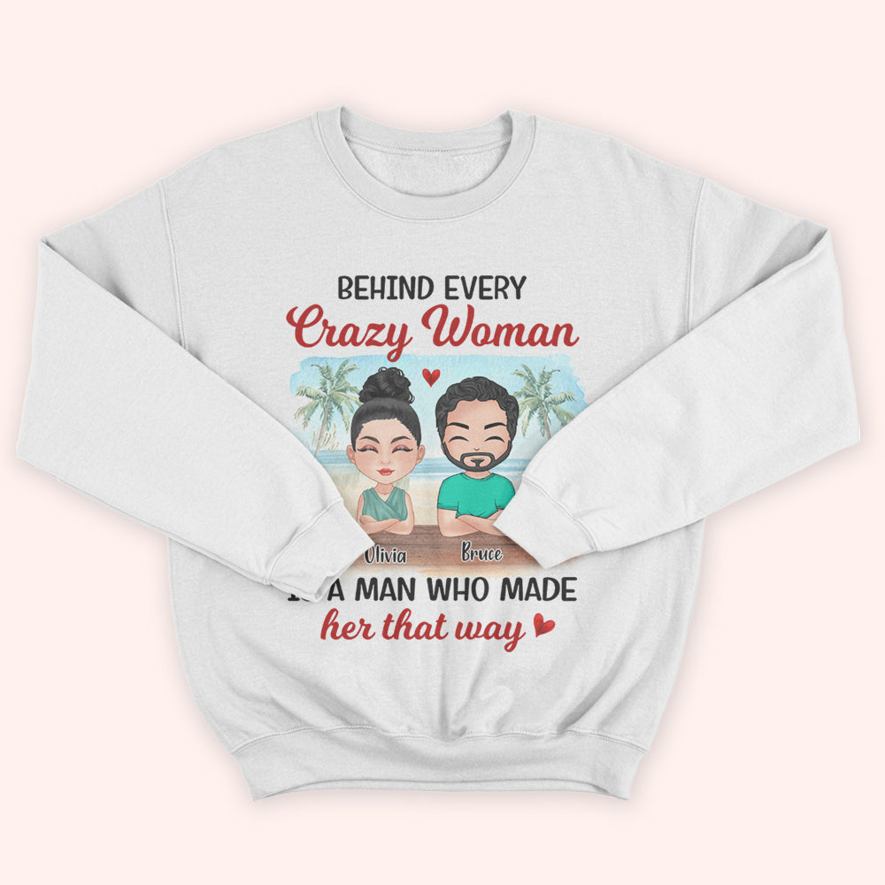 Couple Custom Shirt Behind Every Crazy Woman Is A Man Who Made Her That Way Personalized Gift