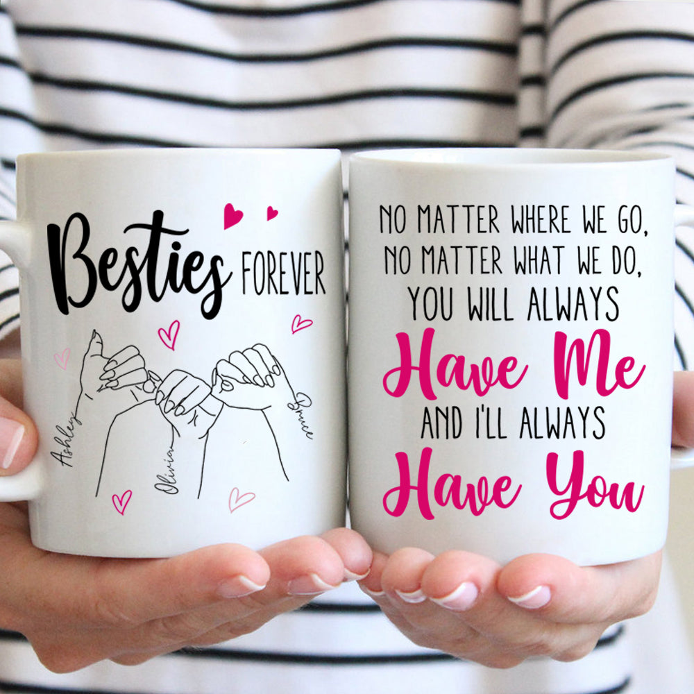 Bestie Custom Mug No Matter What Where I Will Always Have You Personalized Best Friend Gift