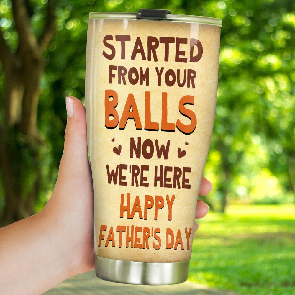 Dad Custom Tumbler Started From Your Balls Now We're Here Personalized Gift For Father