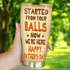 Dad Custom Tumbler Started From Your Balls Now We&#39;re Here Personalized Gift For Father