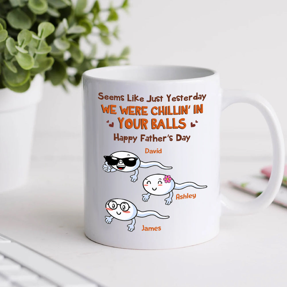 Dad Custom Mug Yesterday We Were Chillin In Your Balls Personalized Father's Day Gift