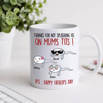 Father's Day Custom Mug Thanks For Not Splashing Us On Mum's Tit Personalized Dad Gift