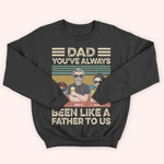 Dad Custom Shirt You've Always Been Like A Father To Me Personalized Gift