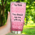 Bestie Custom Tumbler You Think I'm Crazy Should See Me With My Best Friends Personalized Gift