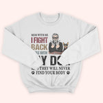 Dog Custom Shirt Mess With My Dog And They Will Never Find Your Body Personalized Gift